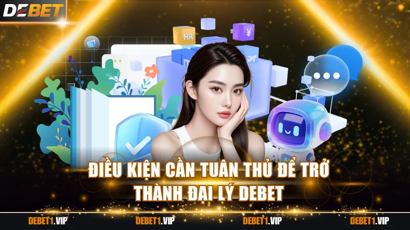 Điều kiện cần tuân thủ để trở thành đại lý DEBET