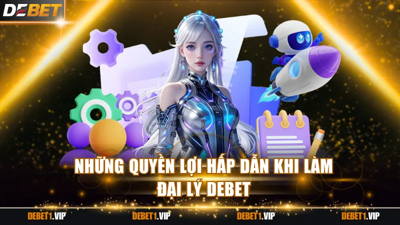 Những quyền lợi hấp dẫn khi làm đại lý DEBET